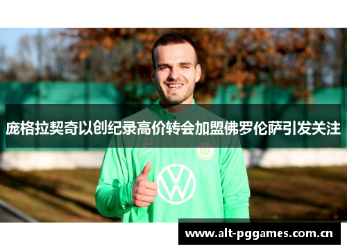 庞格拉契奇以创纪录高价转会加盟佛罗伦萨引发关注